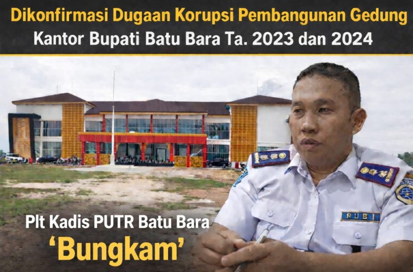  Pembayaran Tunggakan 2023 Pembangunan Gedung Kantor Bupati Batu Bara Senilai 2,18 Milyar Ta. 2024 Dibayar Diam-Diam, BPK Malah Temukan Dinas PUTR Kekurangan Volume dan Mutu Senilai 737 Juta?