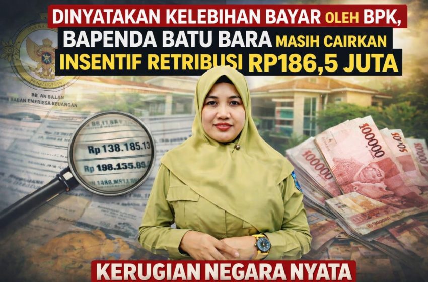  Plt Bapenda Bungkam, Meski Dinyatakan Kelebihan Bayar oleh BPK, Bapenda Batu Bara Masih Cairkan Insentif Retribusi Rp186,5 Juta?