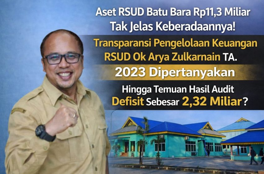  Makin Bobrok, Aset RSUD Batu Bara Rp11,3 Miliar Tak Jelas Keberadaan nya, Defisit 2.23 Miliar Dipertanyakan?