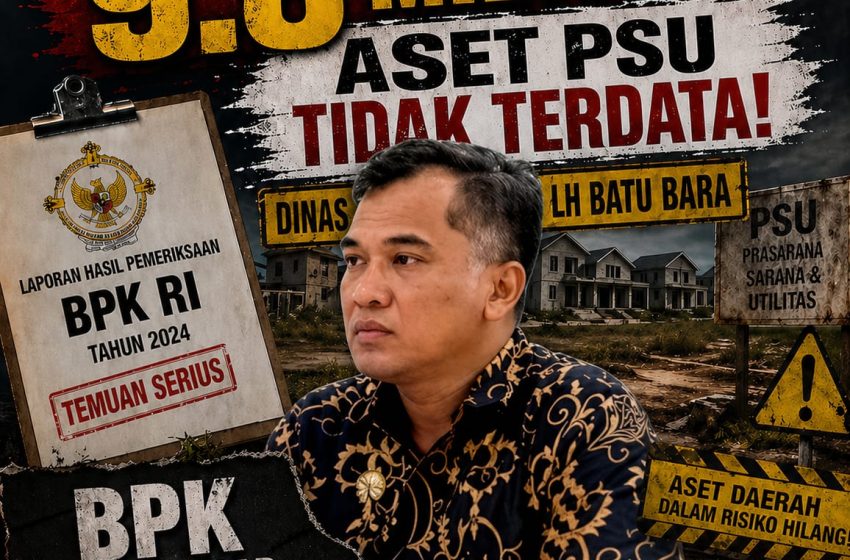  JILID II — TEKANAN PUBLIK MENINGKAT: Aset PSU Rp9,8 Miliar Tak Terlacak, APH Didesak Turun Tangan Bongkar Dugaan Tindak Pisana Korupsi Dinas Tarukim LH Batu Bara