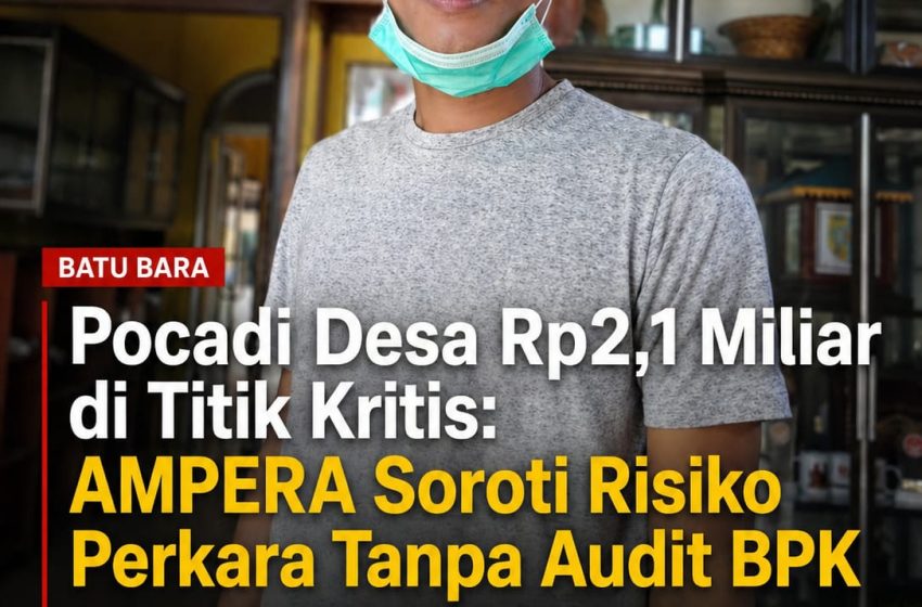  Pocadi Desa Rp2,1 Miliar di Titik Kritis: AMPERA Soroti Risiko Perkara Tanpa Audit BPK